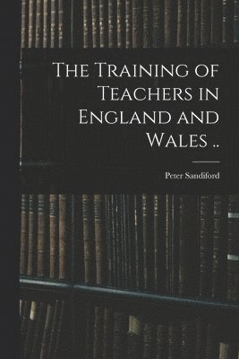 The Training of Teachers in England and Wales .. 1
