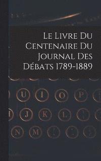 bokomslag Le livre du centenaire du Journal des dbats 1789-1889