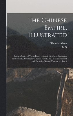 Thomas Allom, G N 1790?-1877 Wright - Chinese Empire, Illustrated, Inbunden
