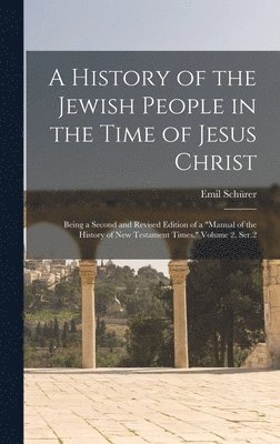 Emil Schürer - History of the Jewish People in the Time of Jesus Christ; Being a Second and Revised Edition of a "Manual of the History of New Testament Times." Volume 2, Ser.2, Inbunden