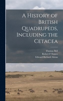 Thomas Bell, Edward Richard Alston, Robert F Tomes - History of British Quadrupeds, Including the Cetacea, Inbunden