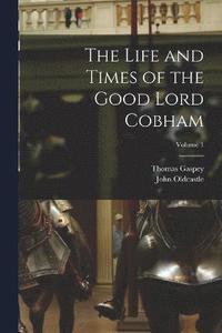 bokomslag The Life and Times of the Good Lord Cobham; Volume 1