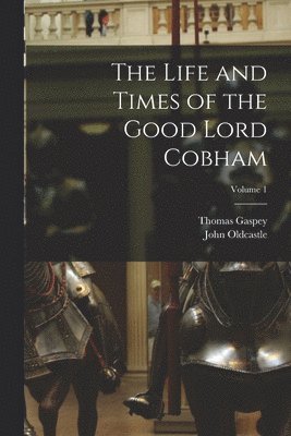 The Life and Times of the Good Lord Cobham; Volume 1 1