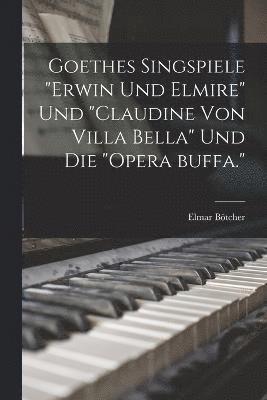 Goethes singspiele "Erwin und Elmire" und "Claudine von Villa Bella" und die "opera buffa."