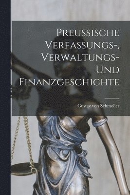 Gustav Von Schmoller - Preussische Verfassungs-, Verwaltungs- und Finanzgeschichte, Häftad