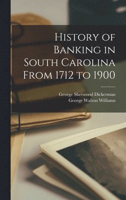 George Sherwood Dickerman, George Walton Williams - History of Banking in South Carolina From 1712 to 1900, Inbunden