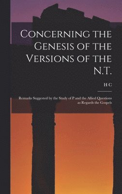 Concerning the Genesis of the Versions of the N.T.; Remarks Suggested by the Study of P and the Allied Questions as Regards the Gospels