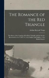 bokomslag The Romance of the red Triangle; the Story of the Coming of the red Triangle and the Service Rendered by the Y.M.C.A. to the Sailors and Soldiers of the British Empire