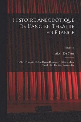 bokomslag Histoire anecdotique de l'ancien thtre en France; Thtre-franais, Opra, Opra-comique, Thtre-Italien, Vaudeville, thtres forains, etc; Volume 1