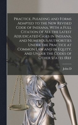 bokomslag Practice, Pleading and Forms Adapted to the new Revised Code of Indiana, With a Full Citation of all the Latest Adjudicated Cases in Indiana, and Numerous Authorities Under the Practice at Common law