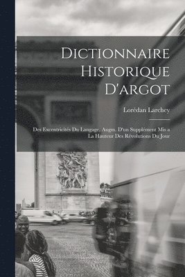 Lorédan Larchey - Dictionnaire historique d'argot; des excentricités du langage, augm. d'un supplément mis a la hauteur des révolutions du jour, Häftad