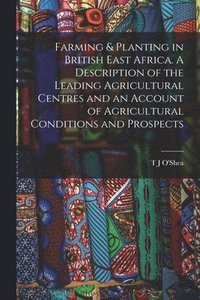 bokomslag Farming & Planting in British East Africa. A Description of the Leading Agricultural Centres and an Account of Agricultural Conditions and Prospects