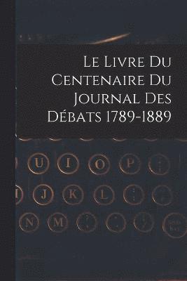 Le livre du centenaire du Journal des dbats 1789-1889 1