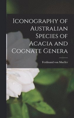 bokomslag Iconography of Australian Species of Acacia and Cognate Genera