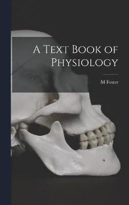 M Foster, M. Foster - Text Book of Physiology, Inbunden