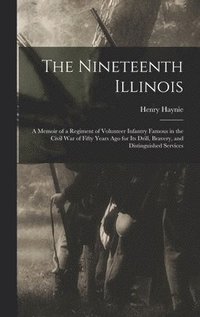 bokomslag The Nineteenth Illinois; a Memoir of a Regiment of Volunteer Infantry Famous in the Civil War of Fifty Years ago for its Drill, Bravery, and Distinguished Services