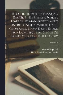 bokomslag Recueil de motets franais des 12e et 13e sicles, publis d'aprs les manuscrits, avec introd., notes, variantes et glossaires. Suivis d'une tude sur la musique au sicle de Saint Louis par