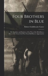 bokomslag Four Brothers in Blue; or, Sunshine and Shadows of the War of the Rebellion; a Story of the Great Civil war From Bull Run to Appomattox