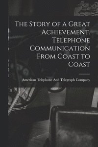 bokomslag The Story of a Great Achievement. Telephone Communication From Coast to Coast