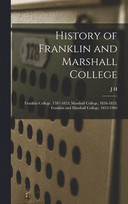 bokomslag History of Franklin and Marshall College; Franklin College, 1787-1853; Marshall College, 1836-1853; Franklin and Marshall College, 1853-1903