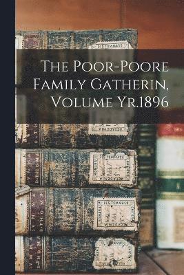 bokomslag The Poor-Poore Family Gatherin, Volume Yr.1896