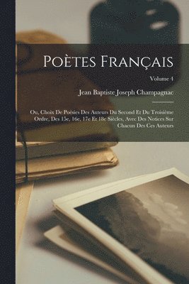 bokomslag Potes franais; ou, Choix de posies des auteurs du second et du troisime ordre, des 15e, 16e, 17e et 18e sicles, avec des notices sur chacun des ces auteurs; Volume 4