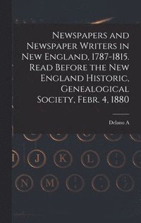 bokomslag Newspapers and Newspaper Writers in New England, 1787-1815. Read Before the New England Historic, Genealogical Society, Febr. 4, 1880