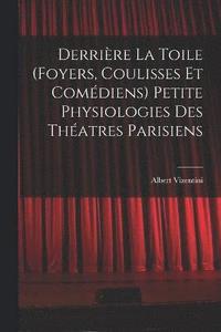 bokomslag Derrire la toile (foyers, coulisses et comdiens) Petite physiologies des thatres parisiens