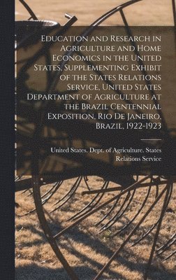 Education and Research in Agriculture and Home Economics in the United States, Supplementing Exhibit of the States Relations Service, United States Department of Agriculture at the Brazil Centennia... 1