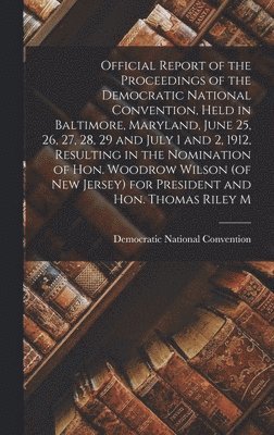 bokomslag Official Report of the Proceedings of the Democratic National Convention, Held in Baltimore, Maryland, June 25, 26, 27, 28, 29 and July 1 and 2, 1912, Resulting in the Nomination of Hon. Woodrow