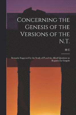 Concerning the Genesis of the Versions of the N.T.; Remarks Suggested by the Study of P and the Allied Questions as Regards the Gospels 1