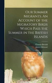 bokomslag Our Summer Migrants. An Account of the Migratory Birds Which Pass the Summer in the British Islands