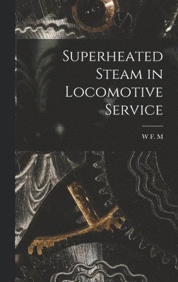 Superheated Steam in Locomotive Service 1