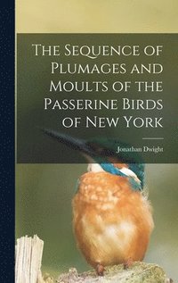 bokomslag The Sequence of Plumages and Moults of the Passerine Birds of New York
