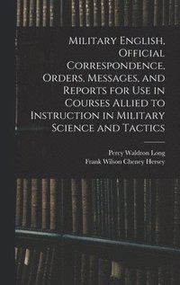 bokomslag Military English, Official Correspondence, Orders, Messages, and Reports for use in Courses Allied to Instruction in Military Science and Tactics
