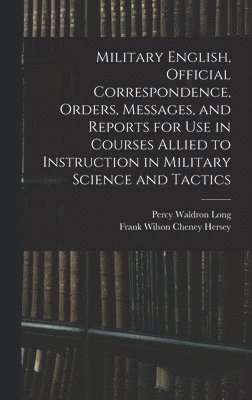 bokomslag Military English, Official Correspondence, Orders, Messages, and Reports for use in Courses Allied to Instruction in Military Science and Tactics