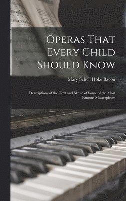 Mary Schell Hoke Bacon - Operas That Every Child Should Know; Descriptions of the Text and Music of Some of the Most Famous Masterpieces, Inbunden
