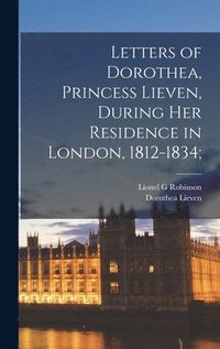 bokomslag Letters of Dorothea, Princess Lieven, During her Residence in London, 1812-1834;