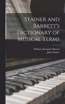 William Alexander Barrett, John Stainer - Stainer and Barrett's Dictionary of Musical Terms, Inbunden