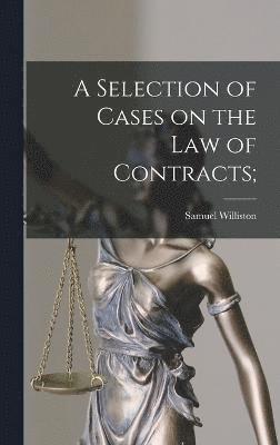 Selection of Cases on the law of Contracts;