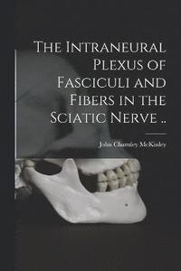 bokomslag The Intraneural Plexus of Fasciculi and Fibers in the Sciatic Nerve ..