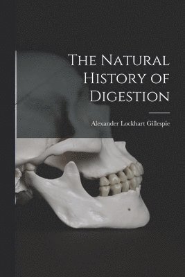 Alexander Lockhart Gillespie - Natural History of Digestion, Häftad