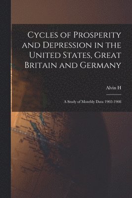 bokomslag Cycles of Prosperity and Depression in the United States, Great Britain and Germany; a Study of Monthly Data 1902-1908