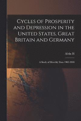 Cycles of Prosperity and Depression in the United States, Great Britain and Germany; a Study of Monthly Data 1902-1908 1
