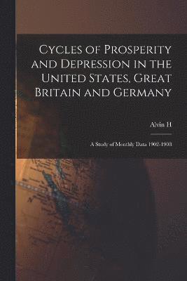 Cycles of Prosperity and Depression in the United States, Great Britain and Germany; a Study of Monthly Data 1902-1908