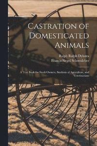 bokomslag Castration of Domesticated Animals; a Text Book for Stock Owners, Students of Agriculture, and Veterinarians