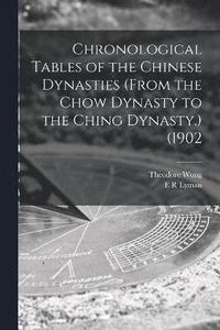 bokomslag Chronological Tables of the Chinese Dynasties (from the Chow Dynasty to the Ching Dynasty.) (1902