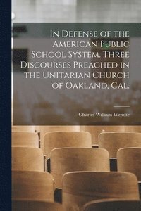 bokomslag In Defense of the American Public School System. Three Discourses Preached in the Unitarian Church of Oakland, Cal.