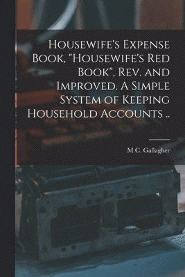 bokomslag Housewife's Expense Book, "Housewife's red Book", rev. and Improved. A Simple System of Keeping Household Accounts ..