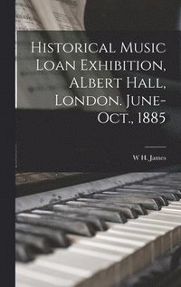 bokomslag Historical Music Loan Exhibition, ALbert Hall, London. June-Oct., 1885